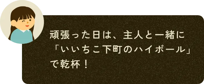 頑張った日は、主人と一緒に「いいちこ下町のハイボール」で乾杯！