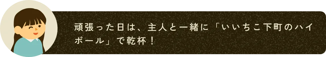 頑張った日は、主人と一緒に「いいちこ下町のハイボール」で乾杯！