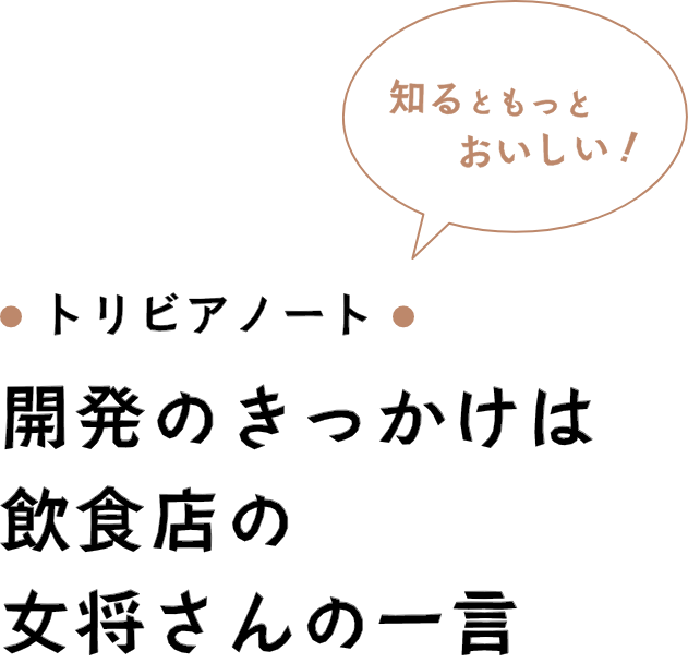 開発のきっかけは飲食店の女将さんの一言