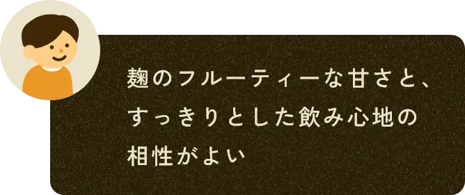 麹のフルーティーな甘さと、すっきりとした飲み心地の相性がよい