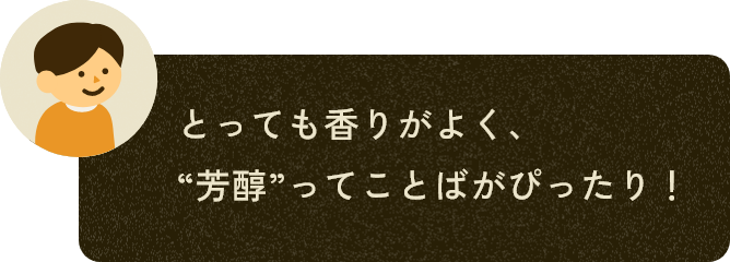 とっても香りがよく、“芳醇”ってことばがぴったり！