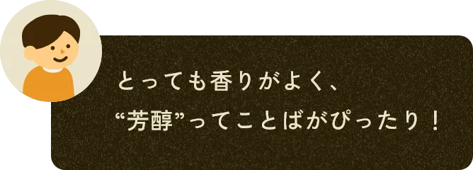 とっても香りがよく、“芳醇”ってことばがぴったり！
