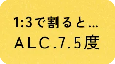 1:3で割るとALC.7.5度