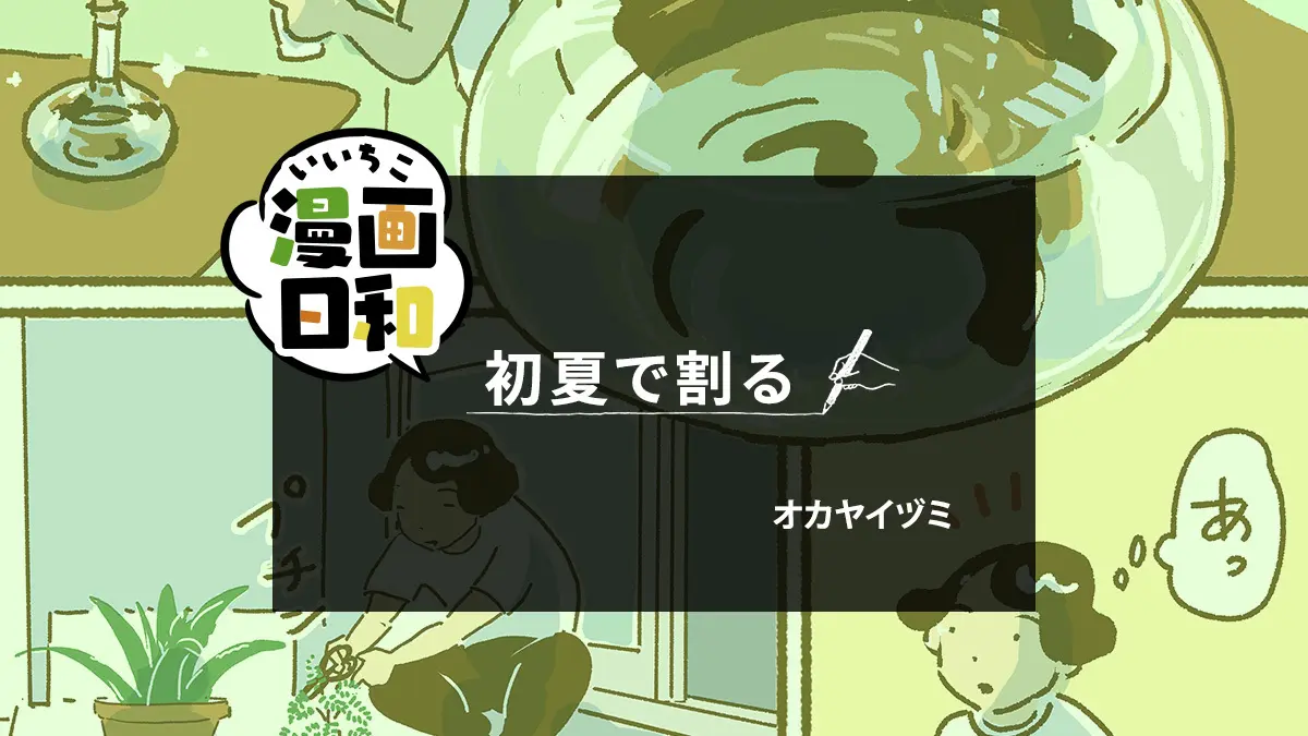 漫画「初夏で割る」（オカヤイヅミさん）